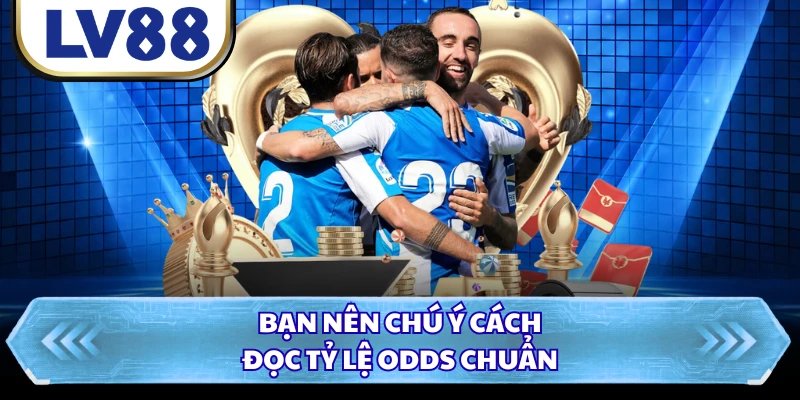 Bạn nên chú ý cách đọc tỷ lệ odds chuẩn