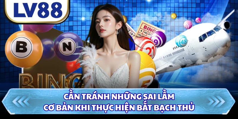 Cần tránh những sai lầm cơ bản khi thực hiện bắt bạch thủ