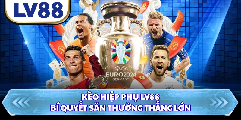 Kèo Hiệp Phụ LV88 - Bí Quyết Săn Thưởng Thắng Lớn
