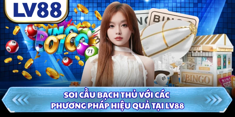 Soi Cầu Bạch Thủ Với Các Phương Pháp Hiệu Quả Tại LV88